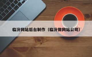 温州临汾网站后台制作（临汾做网站公司）