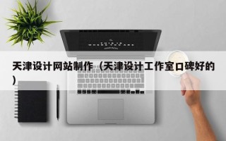 温州天津设计网站制作（天津设计工作室口碑好的）